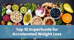 Read more about the article Top 10 Superfoods for Accelerated Weight Loss