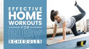 Read more about the article Effective Home Workouts for Busy Schedules