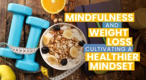 Read more about the article Mindfulness and Weight Loss: Cultivating a Healthier Mindset